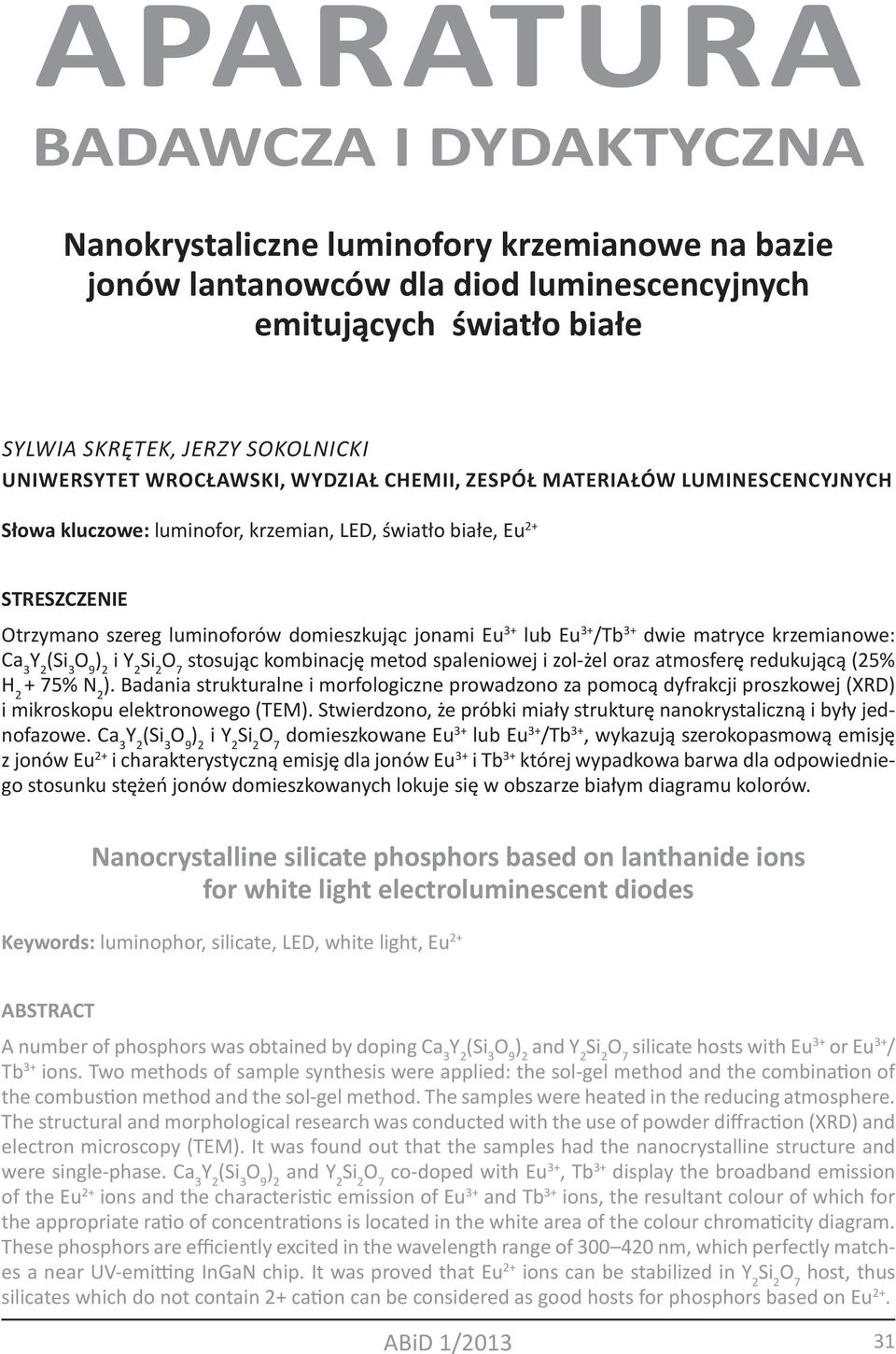 Eu 3+ /Tb 3+ dwie matryce krzemianowe: Ca 3 i stosując kombinację metod spaleniowej i zol-żel oraz atmosferę redukującą (25% H 2 ).
