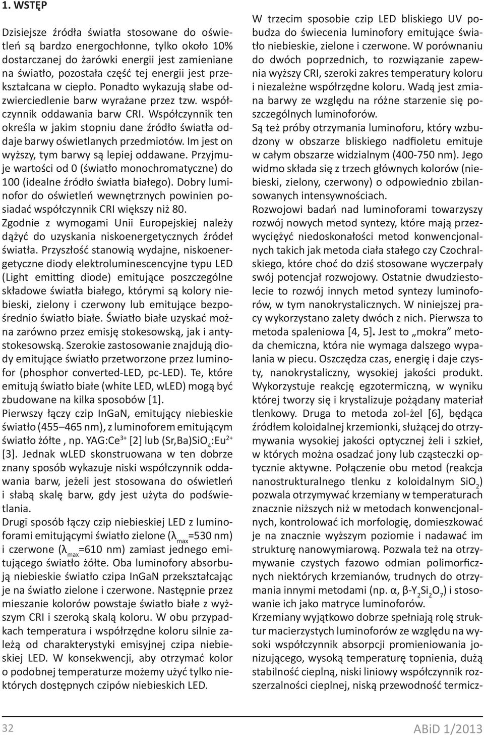 Współczynnik ten określa w jakim stopniu dane źródło światła oddaje barwy oświetlanych przedmiotów. Im jest on wyższy, tym barwy są lepiej oddawane.