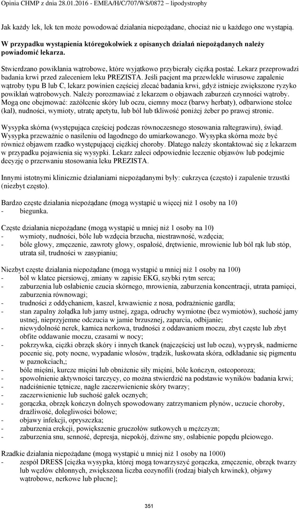 Jeśli pacjent ma przewlekłe wirusowe zapalenie wątroby typu B lub C, lekarz powinien częściej zlecać badania krwi, gdyż istnieje zwiększone ryzyko powikłań wątrobowych.