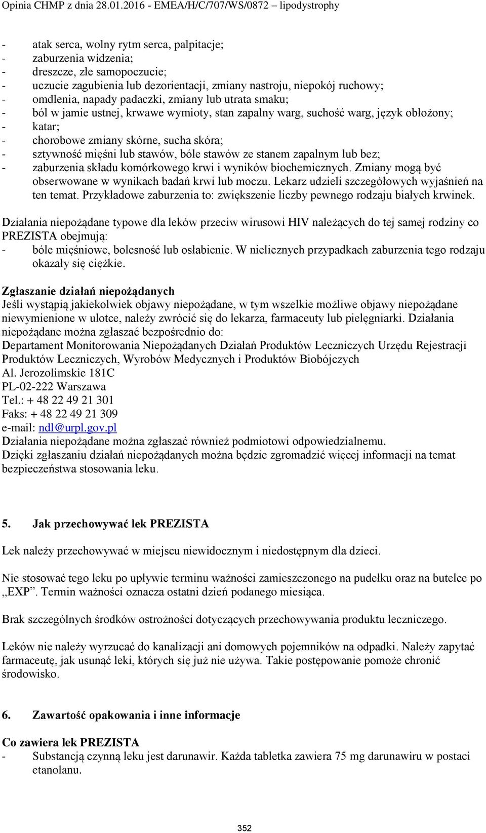 stawów, bóle stawów ze stanem zapalnym lub bez; - zaburzenia składu komórkowego krwi i wyników biochemicznych. Zmiany mogą być obserwowane w wynikach badań krwi lub moczu.