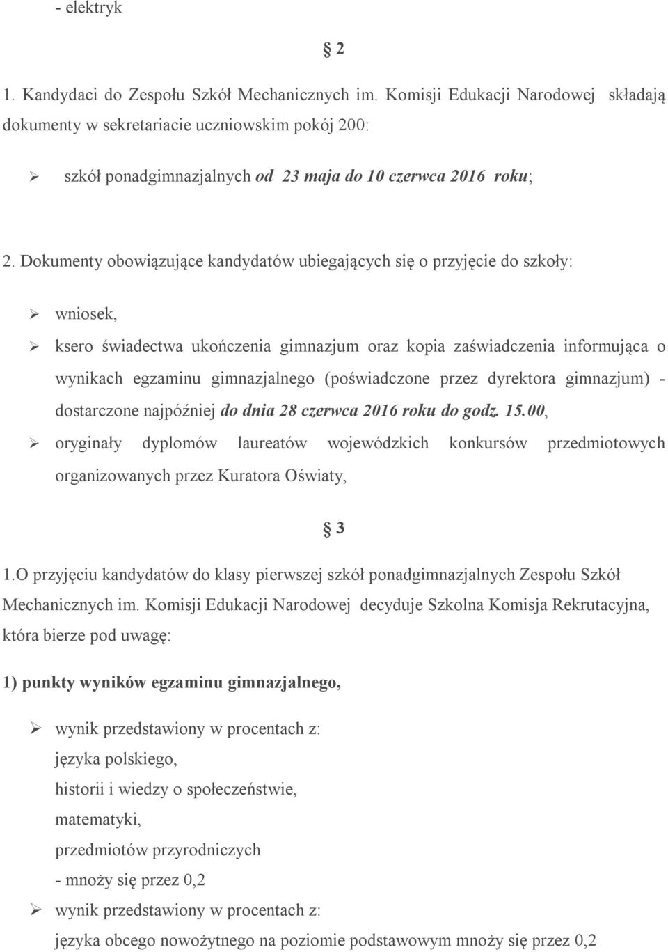 Dokumenty obowiązujące kandydatów ubiegających się o przyjęcie do szkoły: wniosek, ksero świadectwa ukończenia gimnazjum oraz kopia zaświadczenia informująca o wynikach egzaminu gimnazjalnego