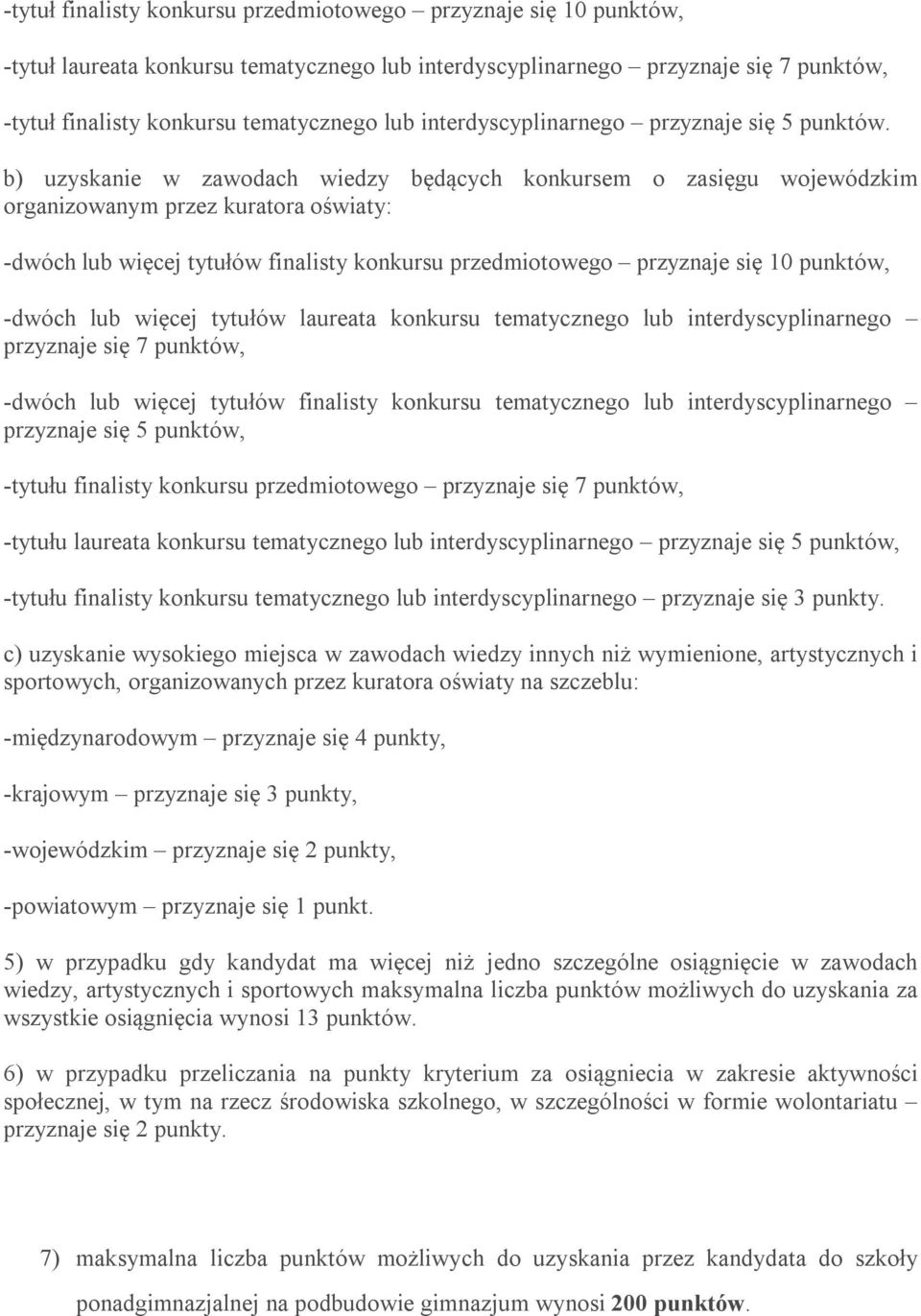 b) uzyskanie w zawodach wiedzy będących konkursem o zasięgu wojewódzkim organizowanym przez kuratora oświaty: -dwóch lub więcej tytułów finalisty konkursu przedmiotowego przyznaje się 10 punktów,