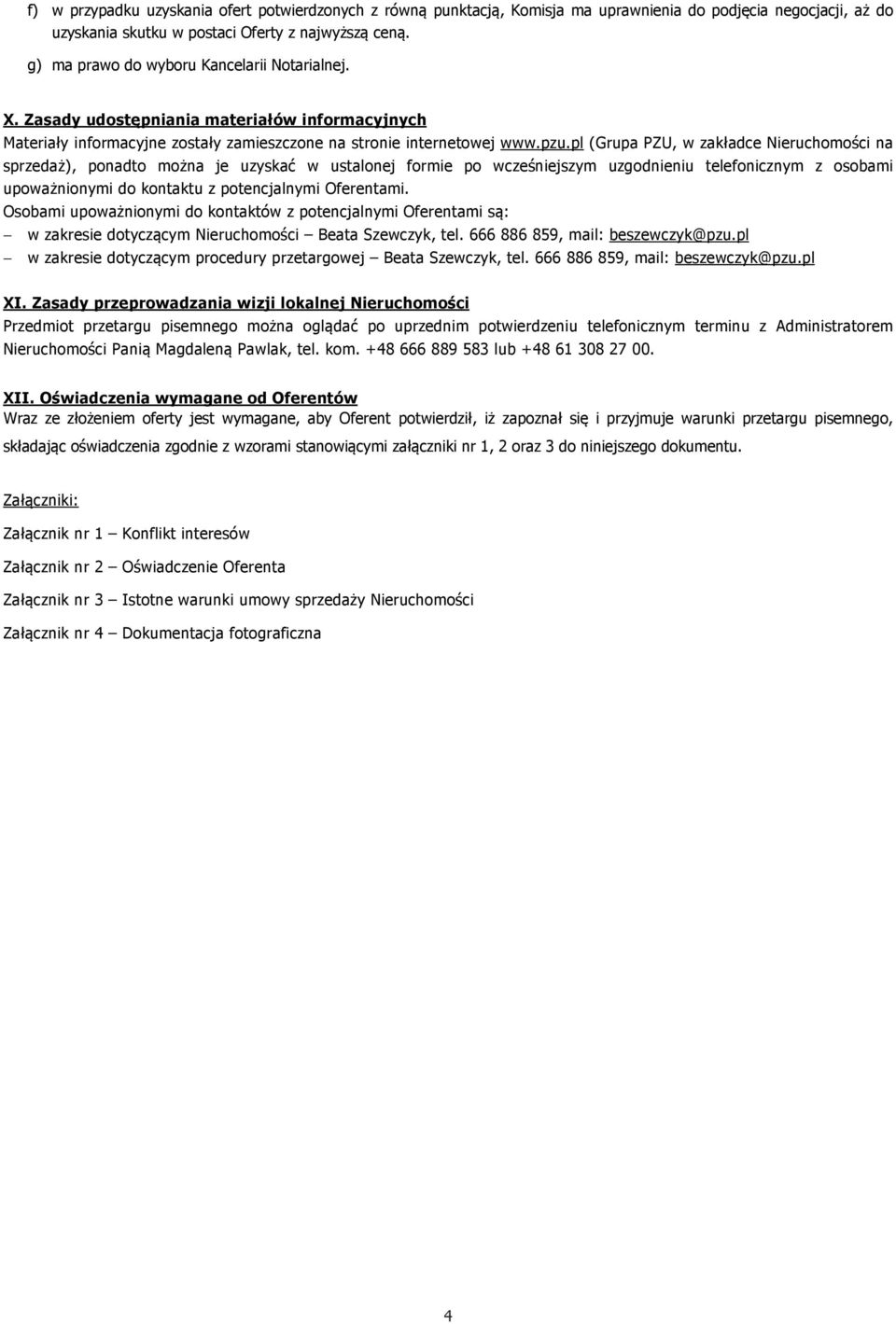pl (Grupa PZU, w zakładce Nieruchomości na sprzedaż), ponadto można je uzyskać w ustalonej formie po wcześniejszym uzgodnieniu telefonicznym z osobami upoważnionymi do kontaktu z potencjalnymi
