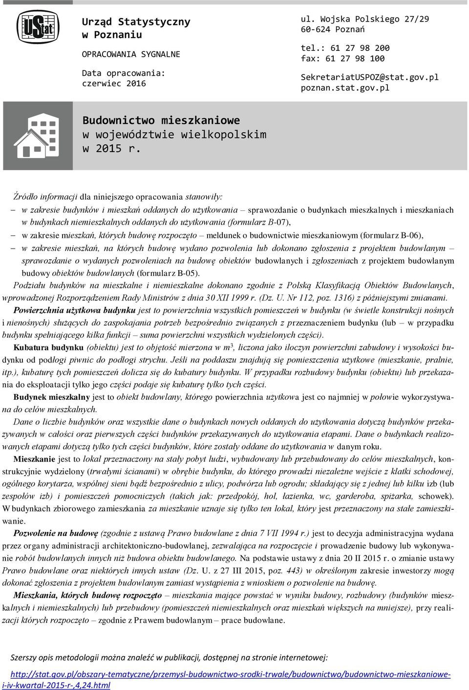 Źródło informacji dla niniejszego opracowania stanowiły: w zakresie budynków i mieszkań oddanych do użytkowania sprawozdanie o budynkach mieszkalnych i mieszkaniach w budynkach niemieszkalnych