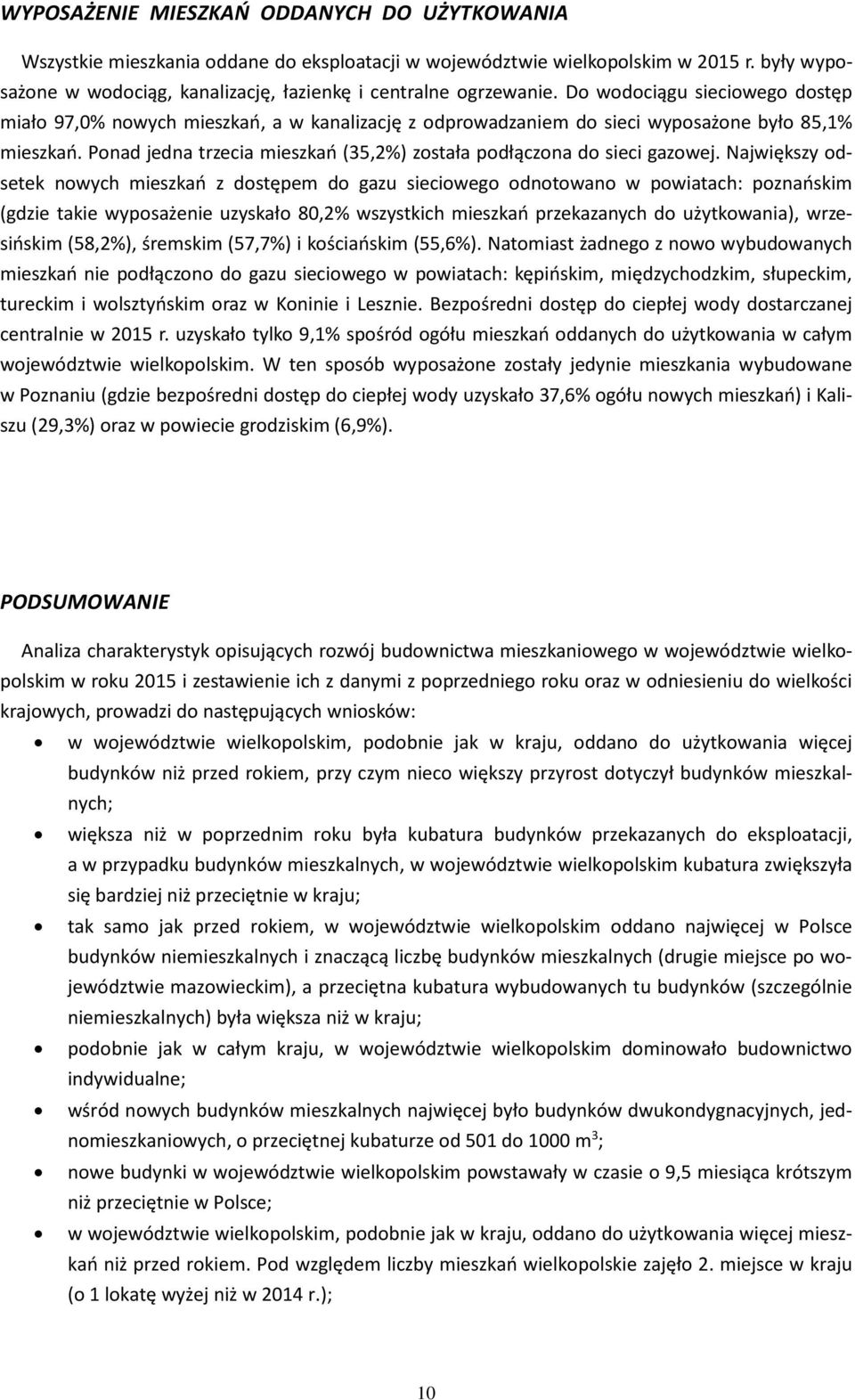 Do wodociągu sieciowego dostęp miało 97,0% nowych mieszkań, a w kanalizację z odprowadzaniem do sieci wyposażone było 85,1% mieszkań.