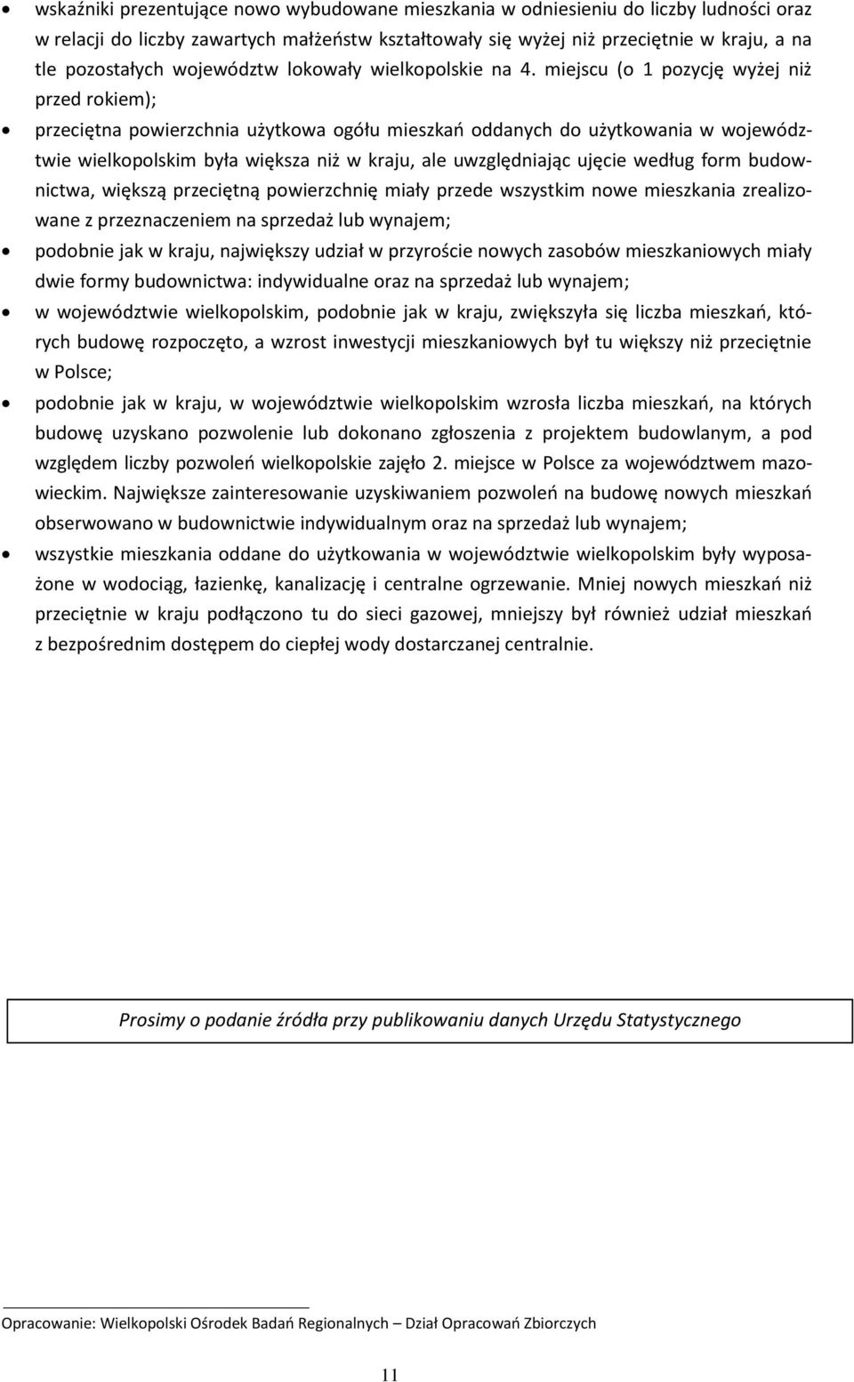 miejscu (o 1 pozycję wyżej niż przed rokiem); przeciętna powierzchnia użytkowa ogółu mieszkań oddanych do użytkowania w województwie wielkopolskim była większa niż w kraju, ale uwzględniając ujęcie