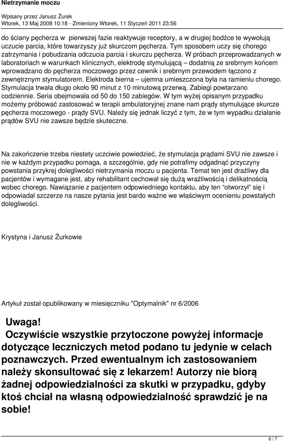 W próbach przeprowadzanych w laboratoriach w warunkach klinicznych, elektrodę stymulującą dodatnią ze srebrnym końcem wprowadzano do pęcherza moczowego przez cewnik i srebrnym przewodem łączono z