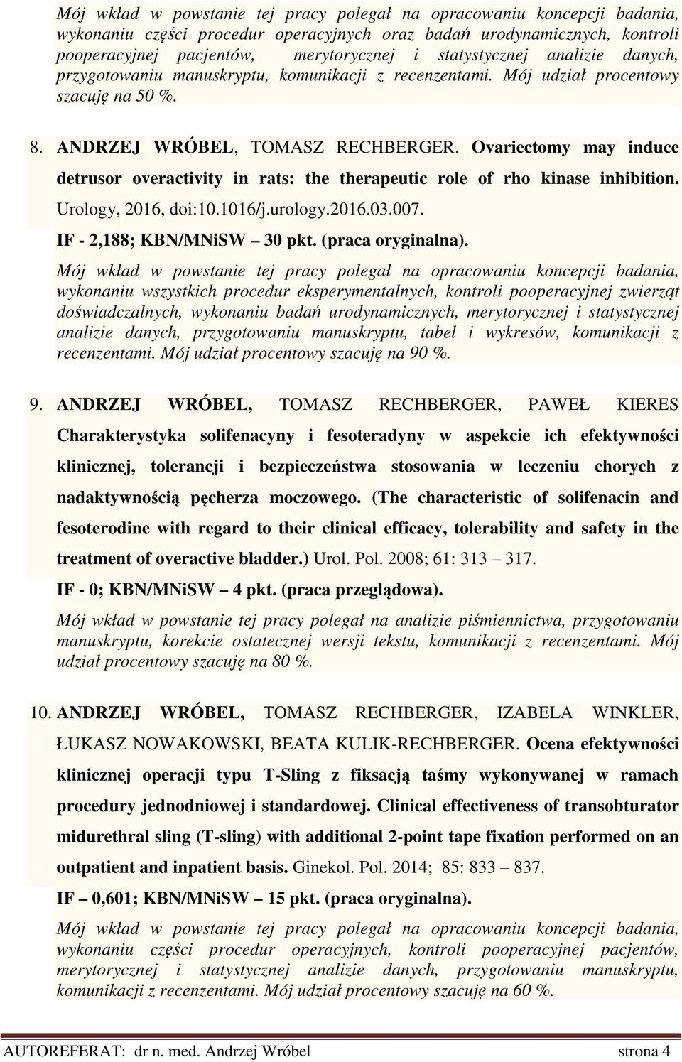 Ovariectomy may induce detrusor overactivity in rats: the therapeutic role of rho kinase inhibition. Urology, 2016, doi:10.1016/j.urology.2016.03.007. IF - 2,188; KBN/MNiSW 30 pkt. (praca oryginalna).