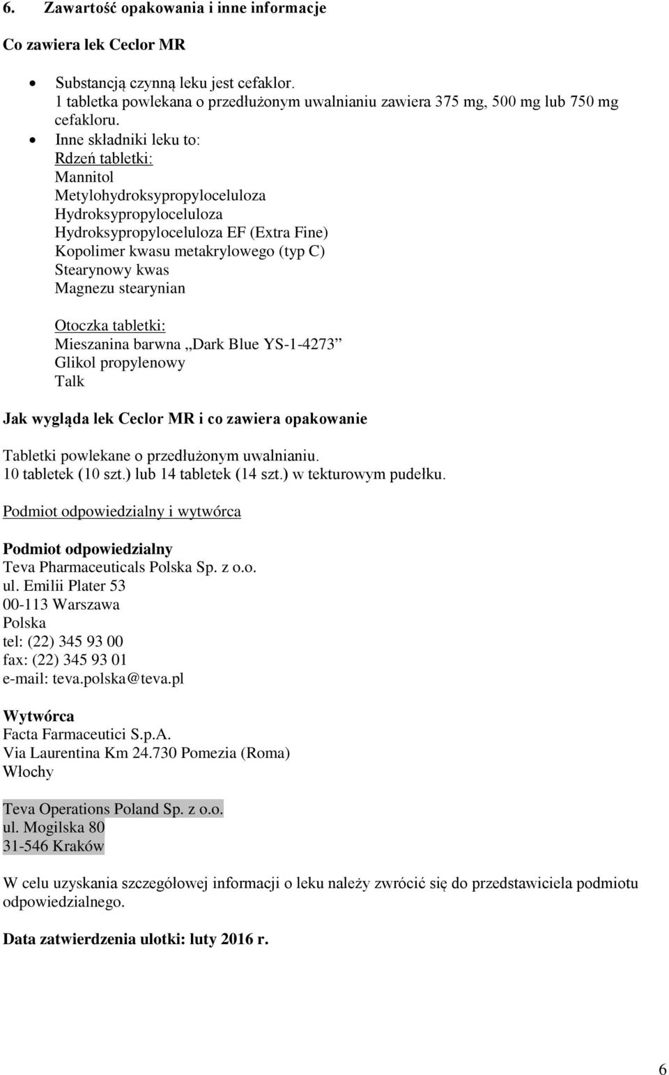 Magnezu stearynian Otoczka tabletki: Mieszanina barwna Dark Blue YS-1-4273 Glikol propylenowy Talk Jak wygląda lek Ceclor MR i co zawiera opakowanie Tabletki powlekane o przedłużonym uwalnianiu.