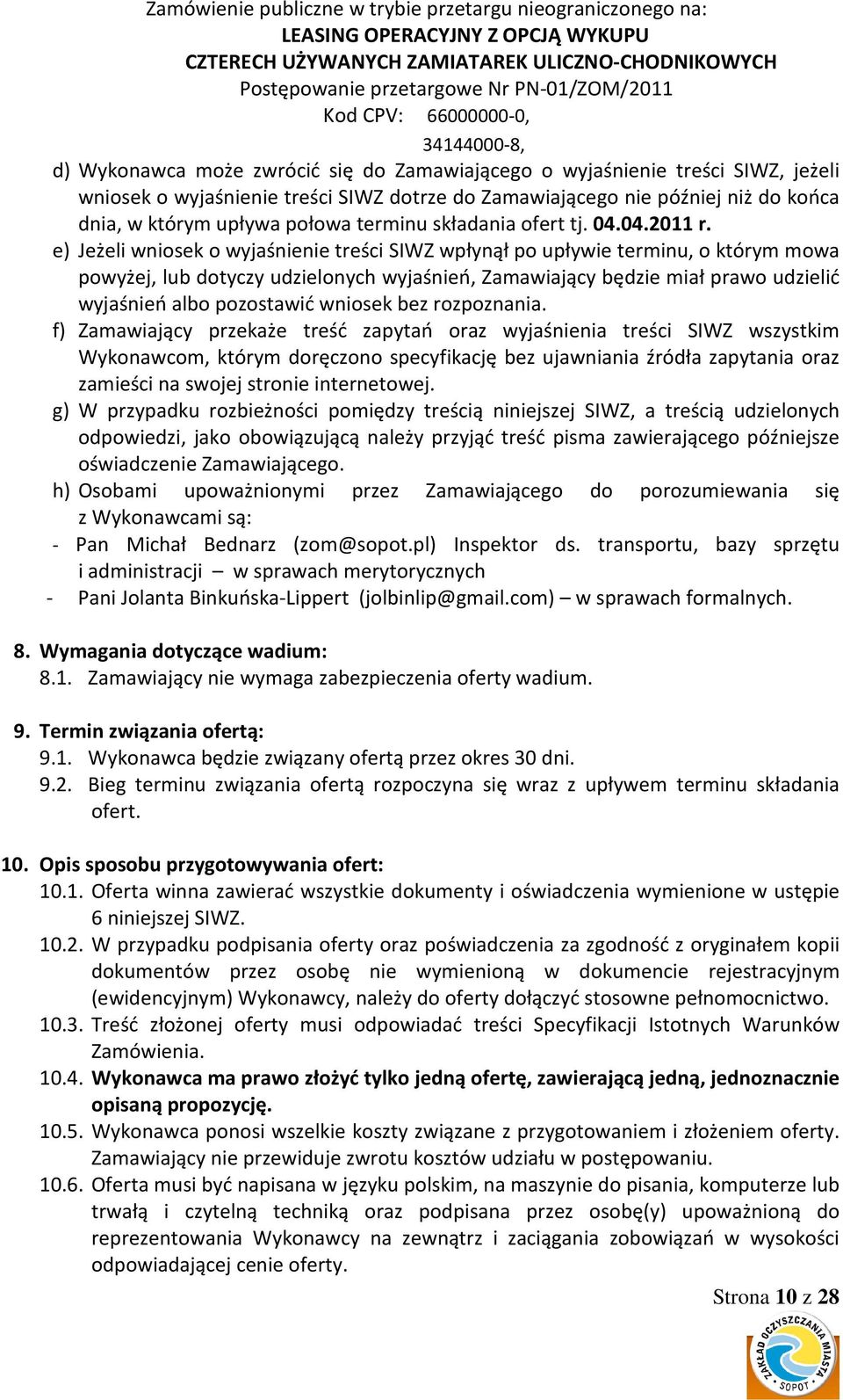 e) Jeżeli wniosek o wyjaśnienie treści SIWZ wpłynął po upływie terminu, o którym mowa powyżej, lub dotyczy udzielonych wyjaśnień, Zamawiający będzie miał prawo udzielić wyjaśnień albo pozostawić