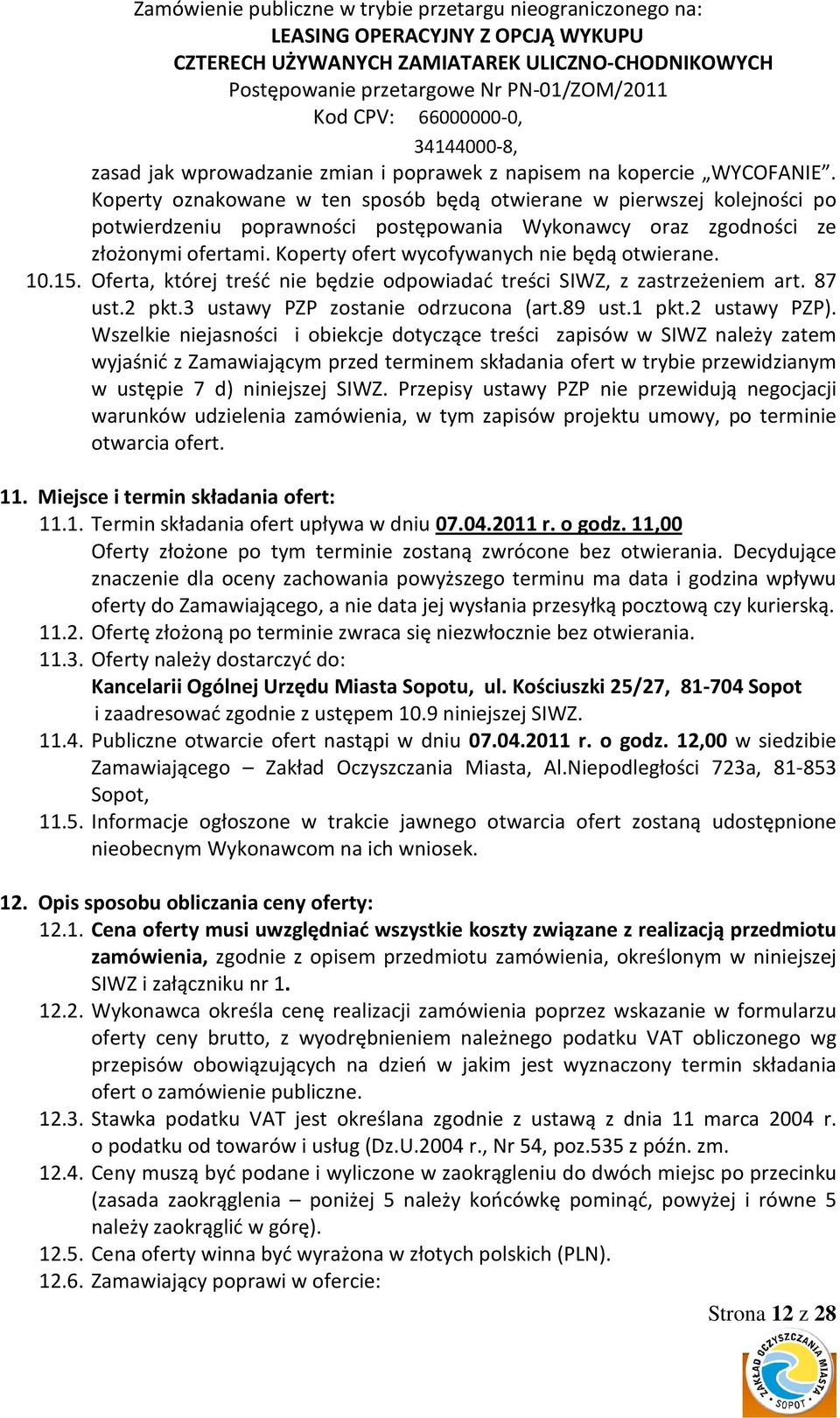 Koperty ofert wycofywanych nie będą otwierane. 10.15. Oferta, której treść nie będzie odpowiadać treści SIWZ, z zastrzeżeniem art. 87 ust.2 pkt.3 ustawy PZP zostanie odrzucona (art.89 ust.1 pkt.