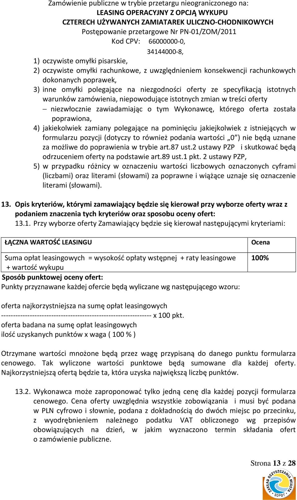 pominięciu jakiejkolwiek z istniejących w formularzu pozycji (dotyczy to również podania wartości 0 ) nie będą uznane za możliwe do poprawienia w trybie art.87 ust.