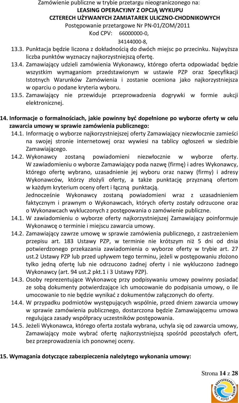 najkorzystniejsza w oparciu o podane kryteria wyboru. 13.5. Zamawiający nie przewiduje przeprowadzenia dogrywki w formie aukcji elektronicznej. 14.