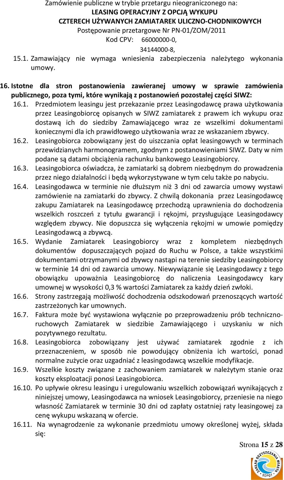 .1. Przedmiotem leasingu jest przekazanie przez Leasingodawcę prawa użytkowania przez Leasingobiorcę opisanych w SIWZ zamiatarek z prawem ich wykupu oraz dostawą ich do siedziby Zamawiającego wraz ze