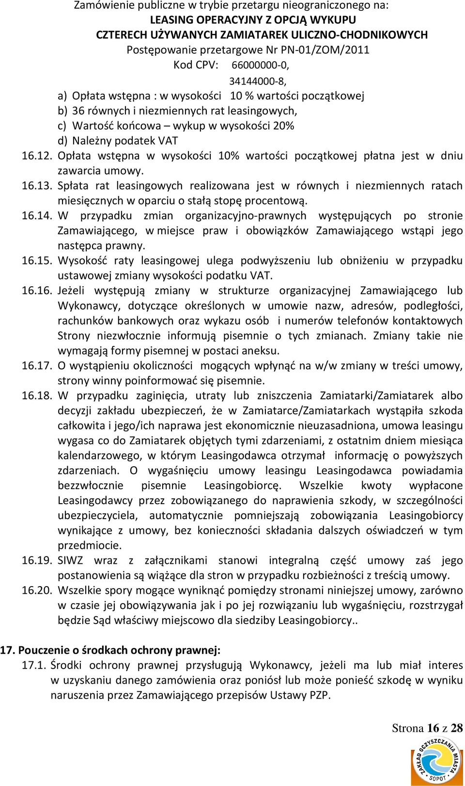 Spłata rat leasingowych realizowana jest w równych i niezmiennych ratach miesięcznych w oparciu o stałą stopę procentową. 16.14.