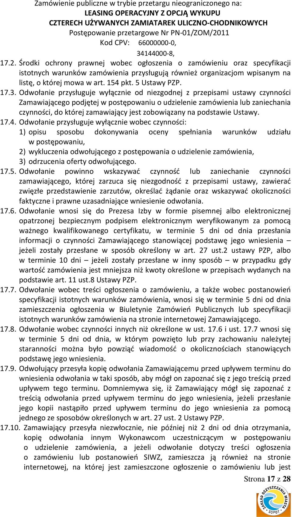 Odwołanie przysługuje wyłącznie od niezgodnej z przepisami ustawy czynności Zamawiającego podjętej w postępowaniu o udzielenie zamówienia lub zaniechania czynności, do której zamawiający jest
