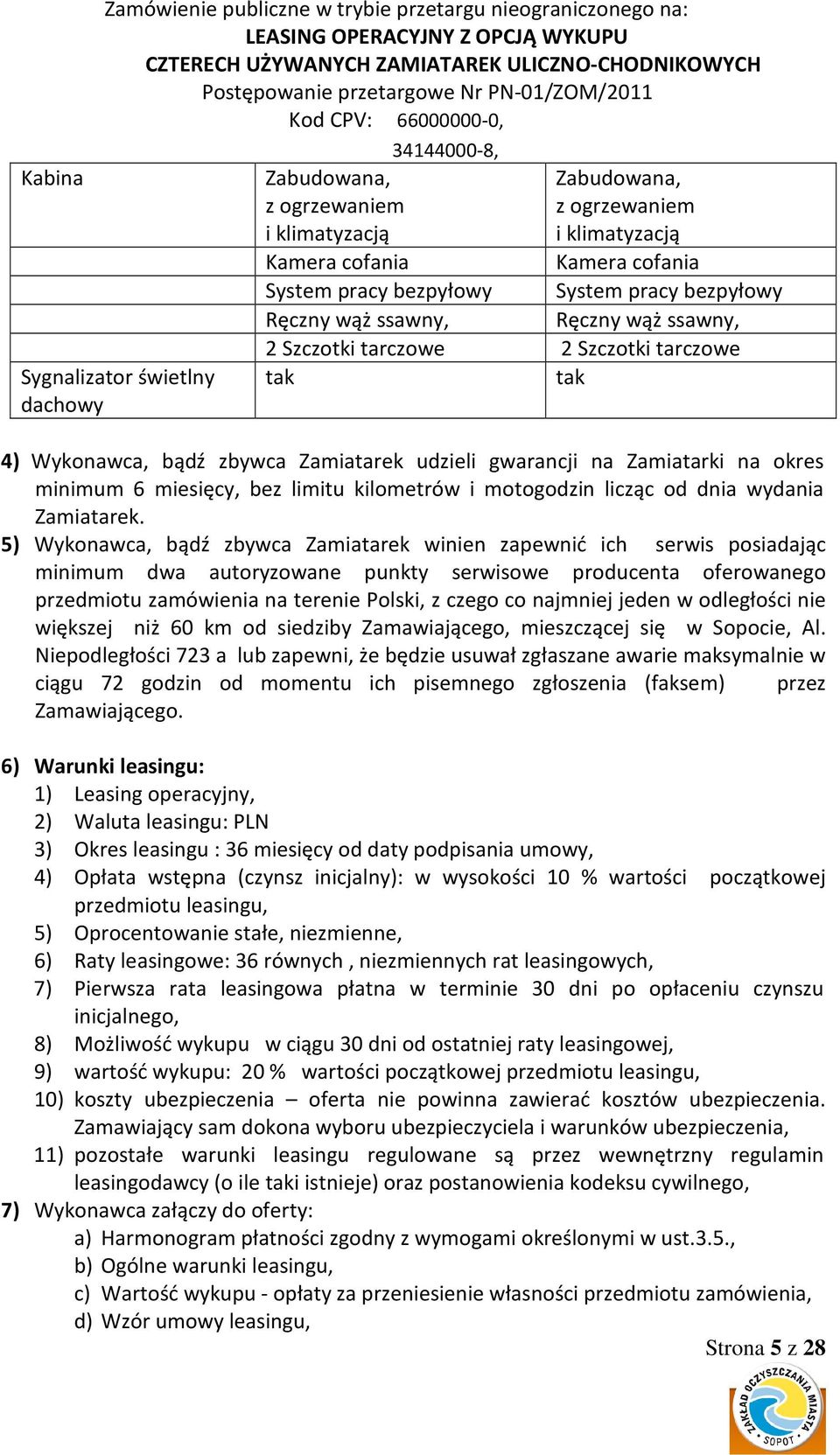 gwarancji na Zamiatarki na okres minimum 6 miesięcy, bez limitu kilometrów i motogodzin licząc od dnia wydania Zamiatarek.