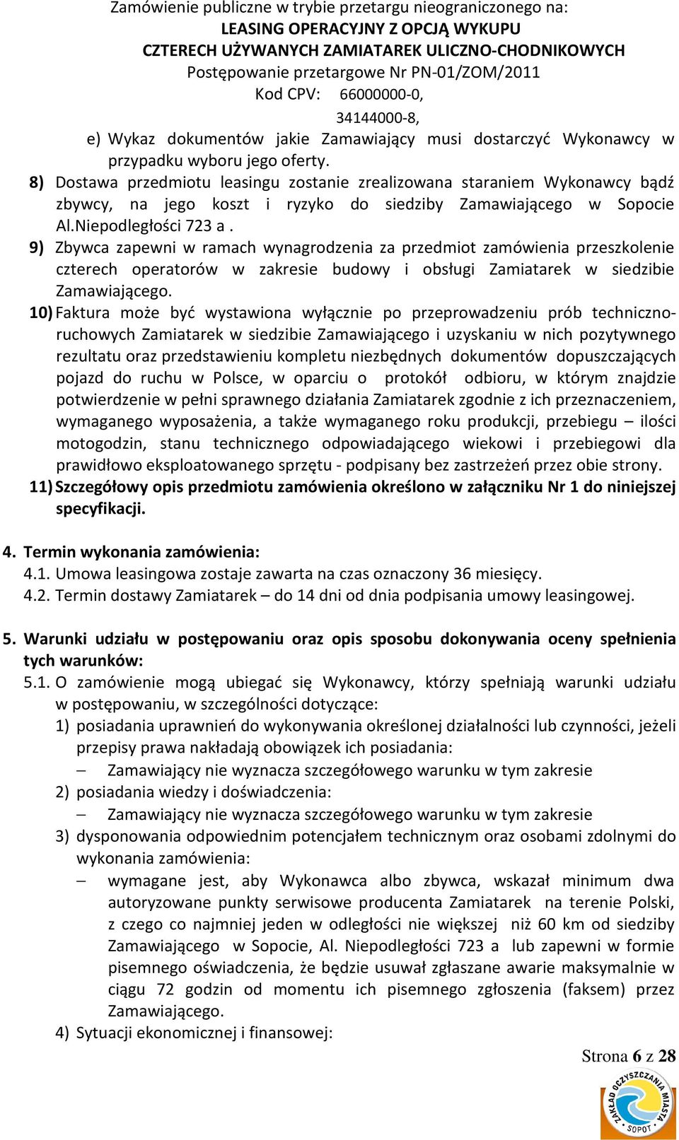 9) Zbywca zapewni w ramach wynagrodzenia za przedmiot zamówienia przeszkolenie czterech operatorów w zakresie budowy i obsługi Zamiatarek w siedzibie Zamawiającego.