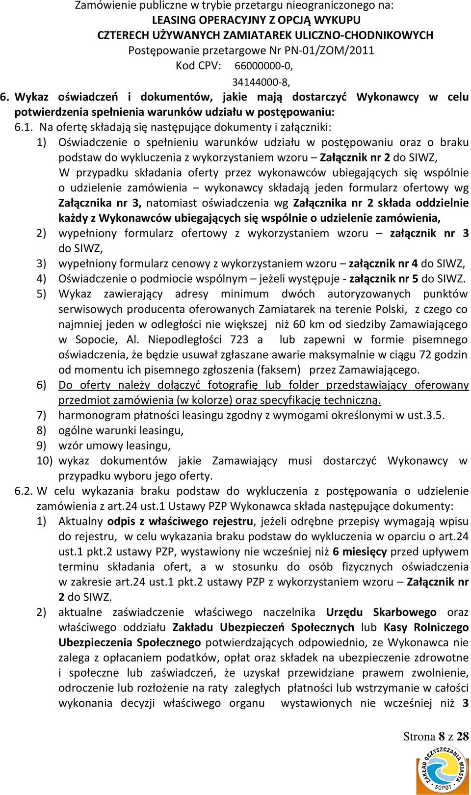 SIWZ, W przypadku składania oferty przez wykonawców ubiegających się wspólnie o udzielenie zamówienia wykonawcy składają jeden formularz ofertowy wg Załącznika nr 3, natomiast oświadczenia wg
