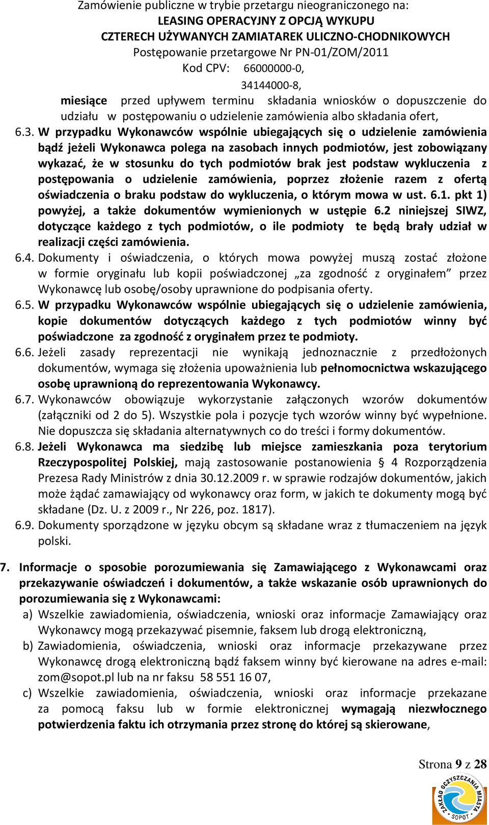 podstaw wykluczenia z postępowania o udzielenie zamówienia, poprzez złożenie razem z ofertą oświadczenia o braku podstaw do wykluczenia, o którym mowa w ust. 6.1.