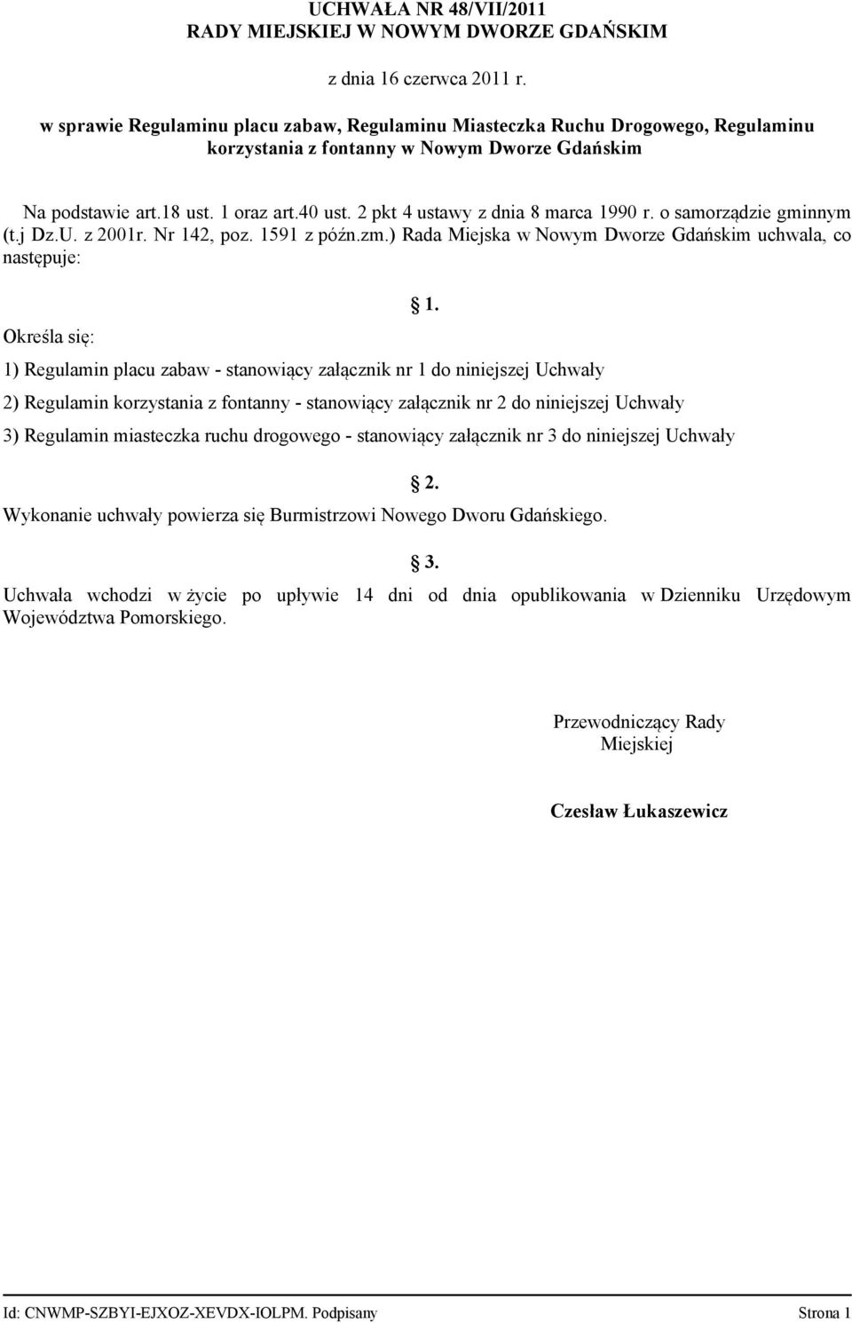 ) Rada Miejska w Nowym Dworze Gdańskim uchwala, co następuje: Określa się: 1) Regulamin placu zabaw - stanowiący załącznik nr 1 do niniejszej Uchwały 2) Regulamin korzystania z fontanny - stanowiący