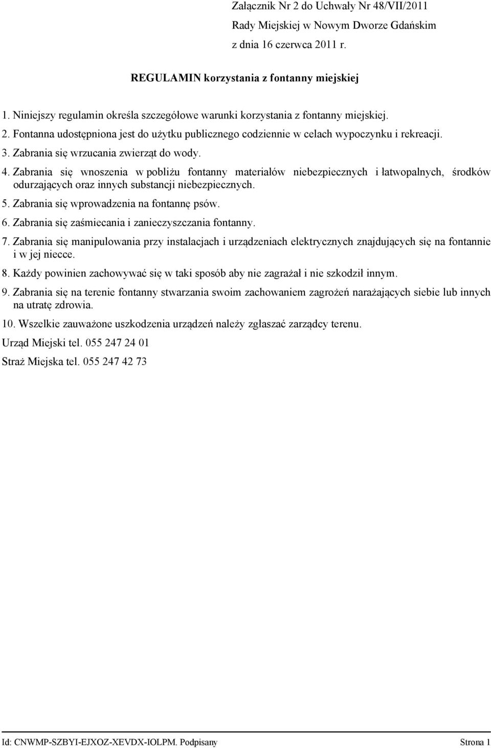 Zabrania się wprowadzenia na fontannę psów. 6. Zabrania się zaśmiecania i zanieczyszczania fontanny. 7.