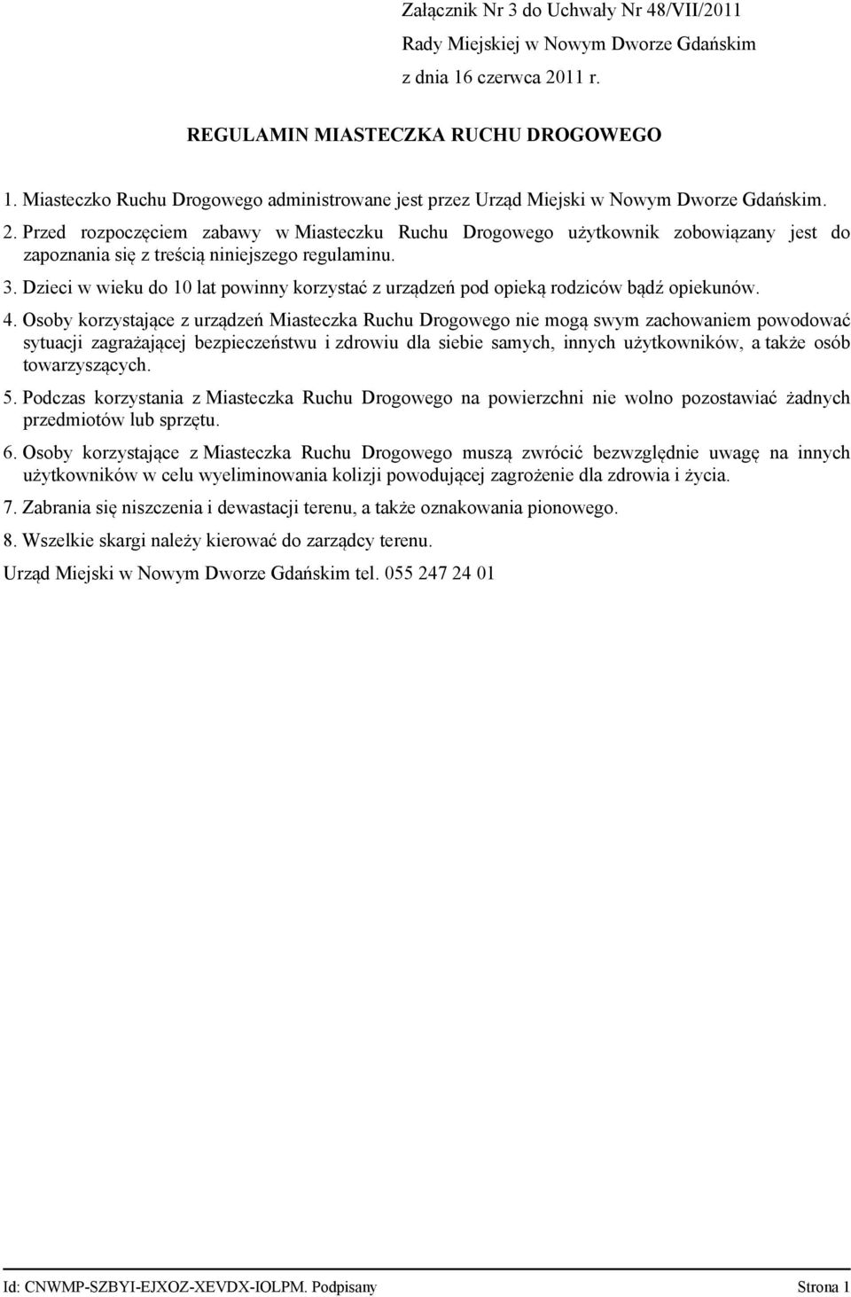 Dzieci w wieku do 10 lat powinny korzystać z urządzeń pod opieką rodziców bądź opiekunów. 4.