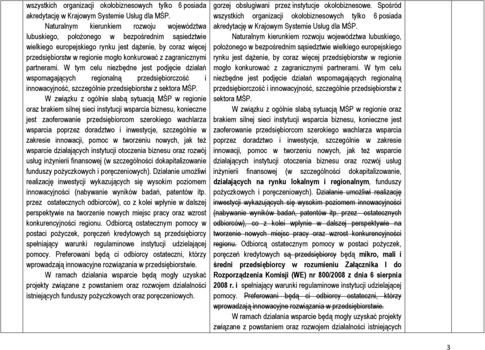 zagranicznymi partnerami. W tym celu niezbędne jest podjęcie działań wspomagających regionalną przedsiębiorczość i innowacyjność, szczególnie przedsiębiorstw z sektora MŚP.