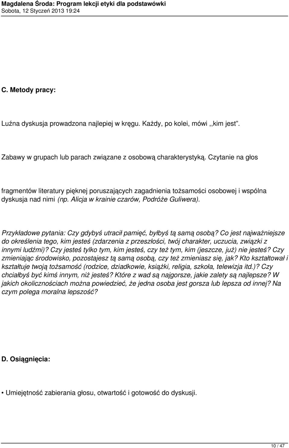 Przykładowe pytania: Czy gdybyś utracił pamięć, byłbyś tą samą osobą? Co jest najważniejsze do określenia tego, kim jesteś (zdarzenia z przeszłości, twój charakter, uczucia, związki z innymi ludźmi)?
