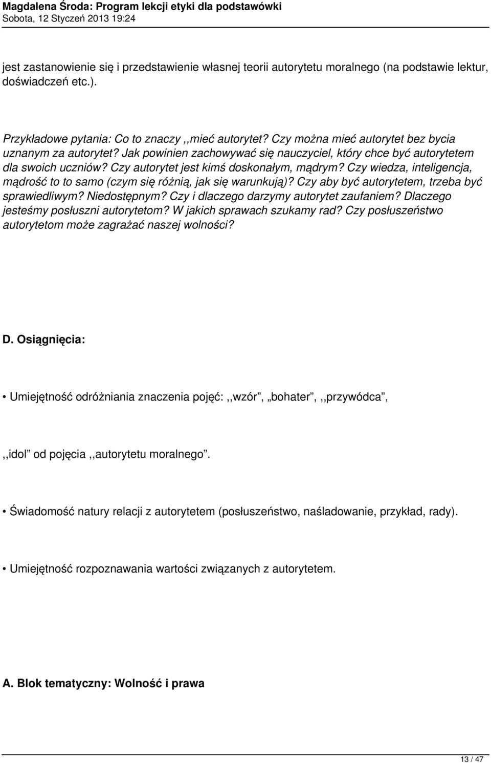 Czy wiedza, inteligencja, mądrość to to samo (czym się różnią, jak się warunkują)? Czy aby być autorytetem, trzeba być sprawiedliwym? Niedostępnym? Czy i dlaczego darzymy autorytet zaufaniem?