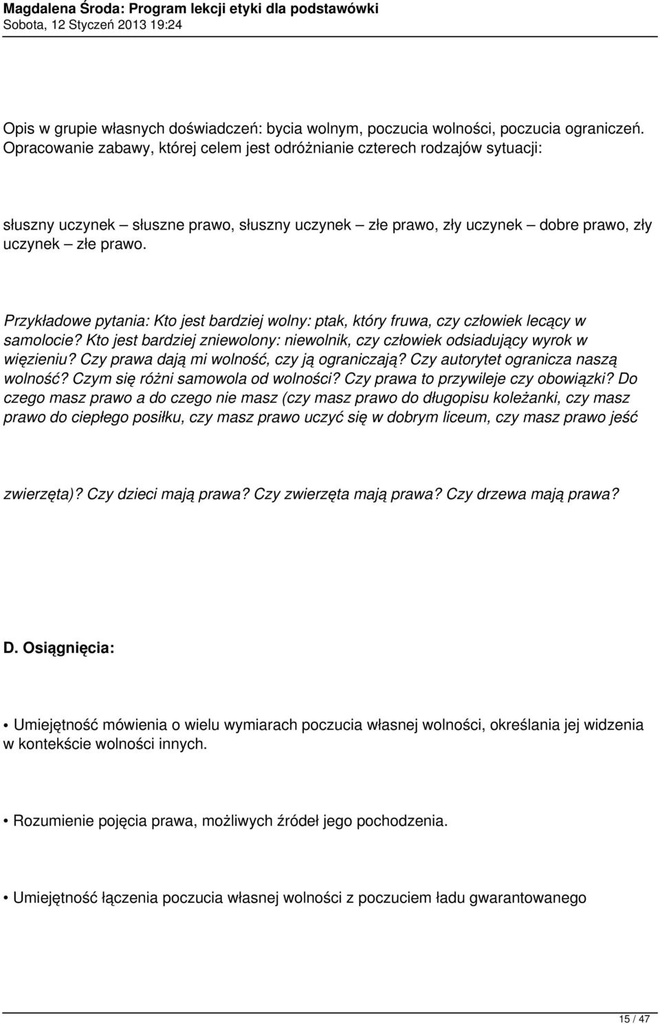Przykładowe pytania: Kto jest bardziej wolny: ptak, który fruwa, czy człowiek lecący w samolocie? Kto jest bardziej zniewolony: niewolnik, czy człowiek odsiadujący wyrok w więzieniu?