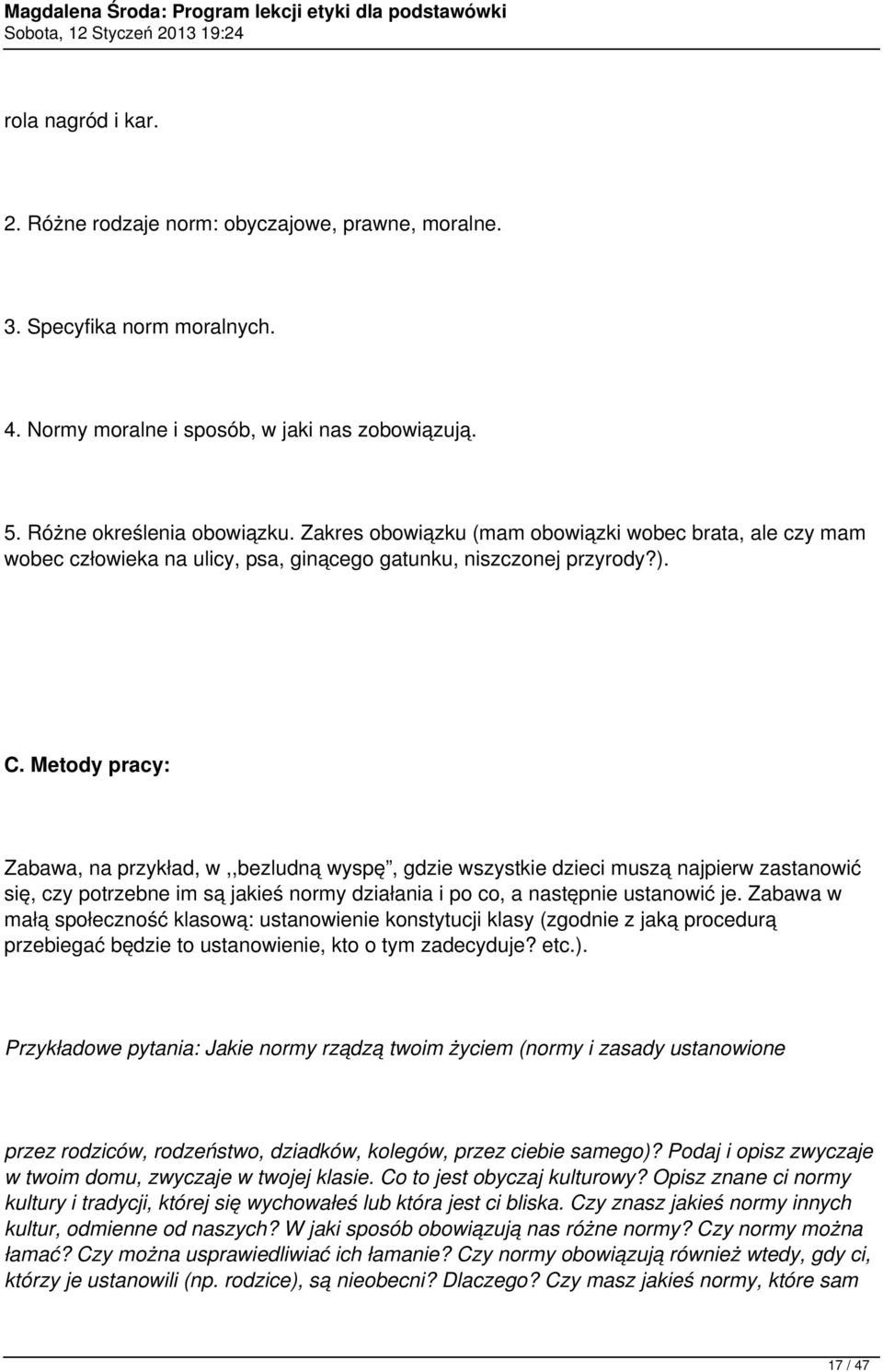 Metody pracy: Zabawa, na przykład, w,,bezludną wyspę, gdzie wszystkie dzieci muszą najpierw zastanowić się, czy potrzebne im są jakieś normy działania i po co, a następnie ustanowić je.