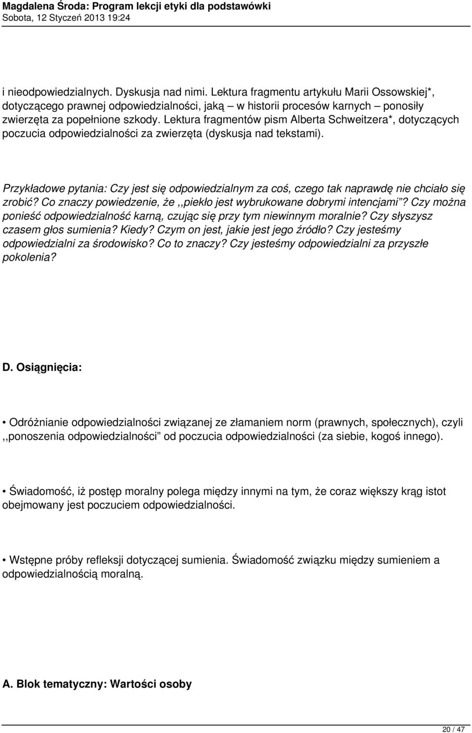 Przykładowe pytania: Czy jest się odpowiedzialnym za coś, czego tak naprawdę nie chciało się zrobić? Co znaczy powiedzenie, że,,piekło jest wybrukowane dobrymi intencjami?