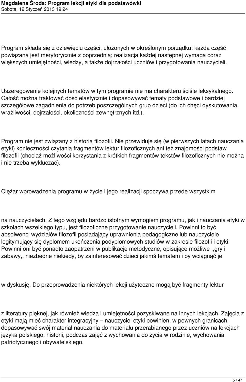 Całość można traktować dość elastycznie i dopasowywać tematy podstawowe i bardziej szczegółowe zagadnienia do potrzeb poszczególnych grup dzieci (do ich chęci dyskutowania, wrażliwości, dojrzałości,
