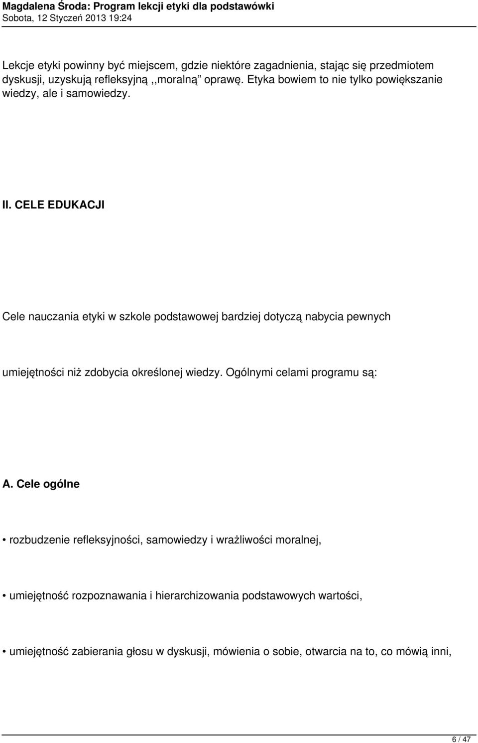 CELE EDUKACJI Cele nauczania etyki w szkole podstawowej bardziej dotyczą nabycia pewnych umiejętności niż zdobycia określonej wiedzy.