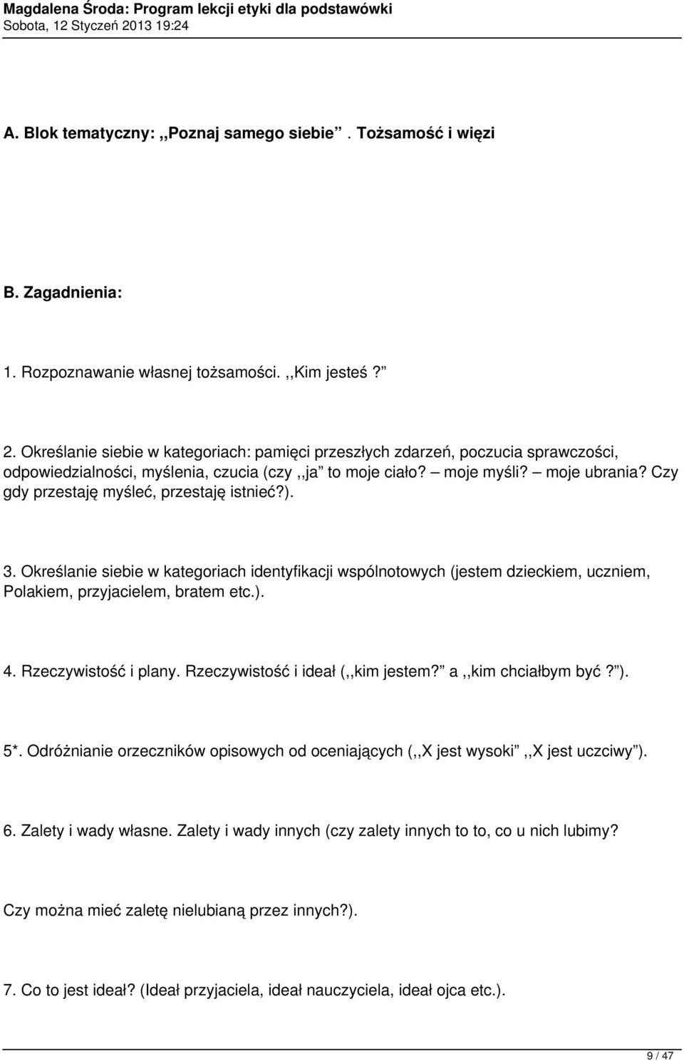 Czy gdy przestaję myśleć, przestaję istnieć?). 3. Określanie siebie w kategoriach identyfikacji wspólnotowych (jestem dzieckiem, uczniem, Polakiem, przyjacielem, bratem etc.). 4.