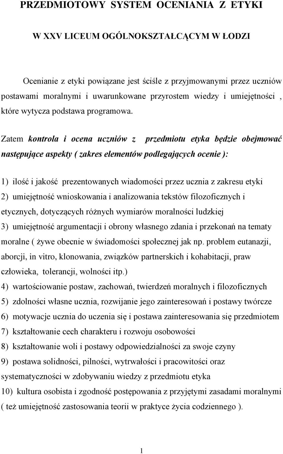 Zatem kontrola i ocena uczniów z przedmiotu etyka będzie obejmować następujące aspekty ( zakres elementów podlegających ocenie ): 1) ilość i jakość prezentowanych wiadomości przez ucznia z zakresu