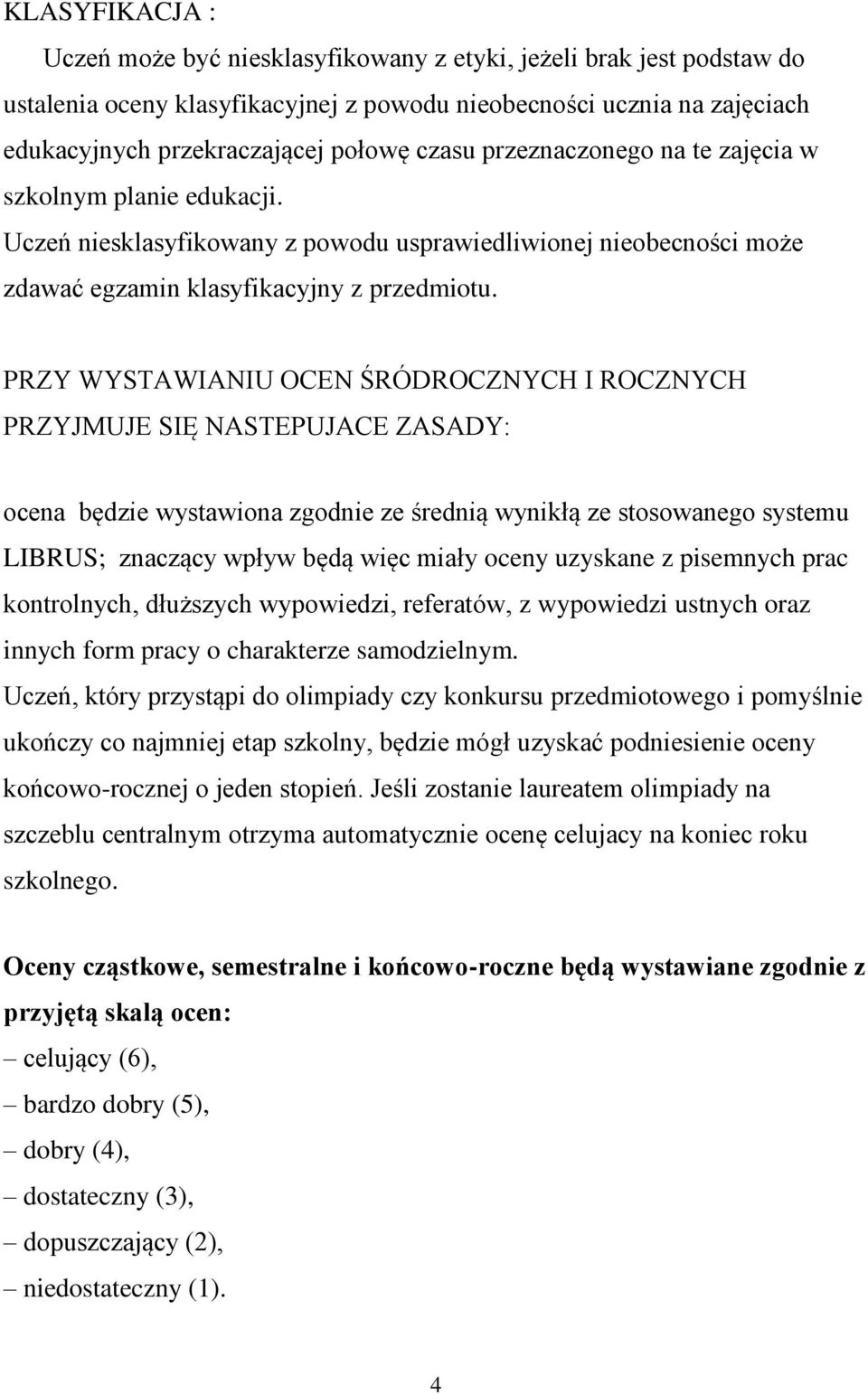 PRZY WYSTAWIANIU OCEN ŚRÓDROCZNYCH I ROCZNYCH PRZYJMUJE SIĘ NASTEPUJACE ZASADY: ocena będzie wystawiona zgodnie ze średnią wynikłą ze stosowanego systemu LIBRUS; znaczący wpływ będą więc miały oceny