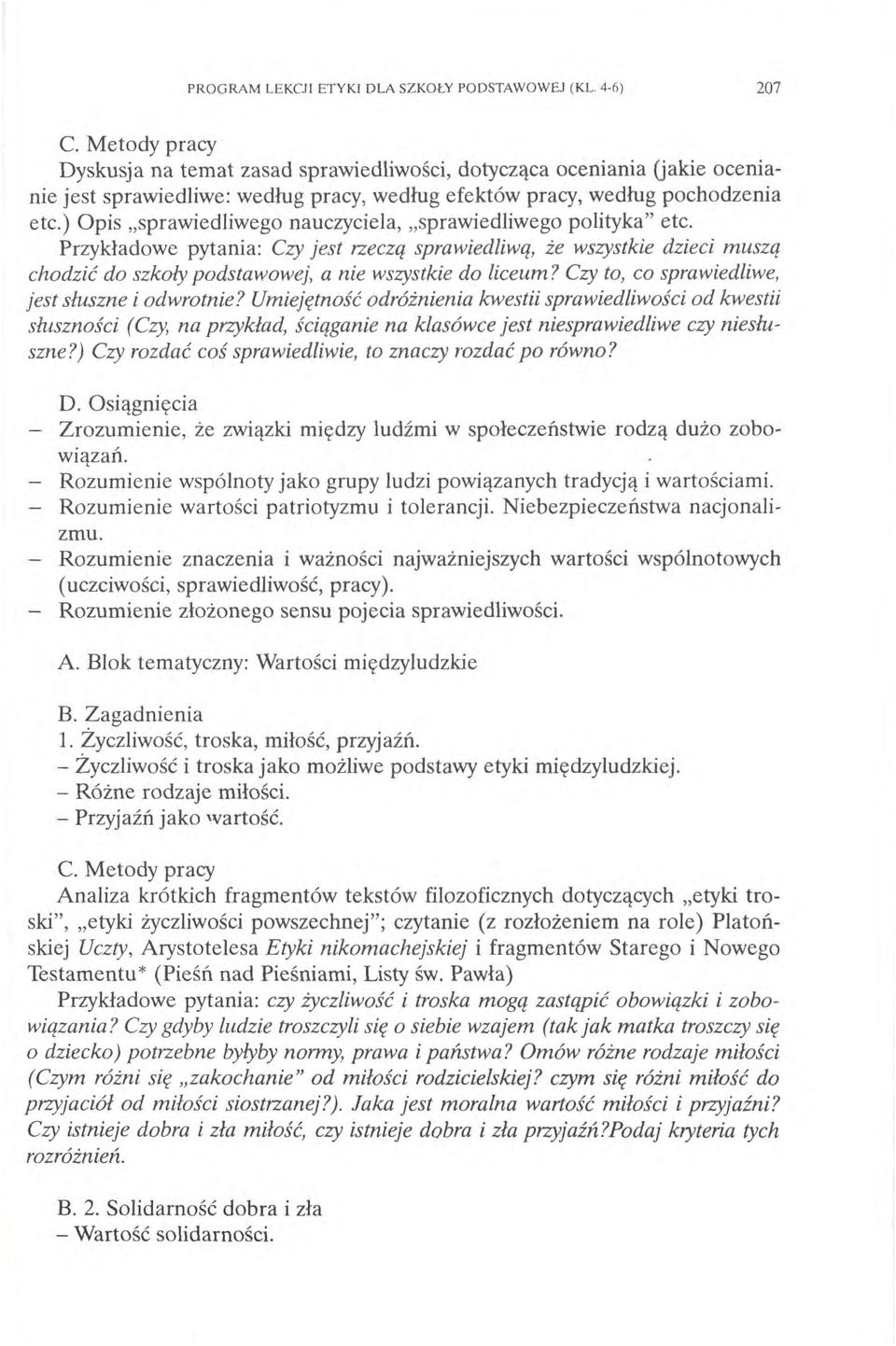 ) Opis sprawiedliwego nauczyciela, sprawiedliwego polityka" etc. Przykładowe pytania: Czy jest rzeczą sprawiedliwą, że wszystkie dzieci muszą chodzić do szkoły podstawowej, a nie wszystkie do liceum?