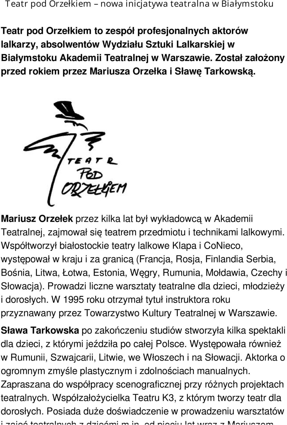 Mariusz Orzełek przez kilka lat był wykładowcą w Akademii Teatralnej, zajmował się teatrem przedmiotu i technikami lalkowymi.
