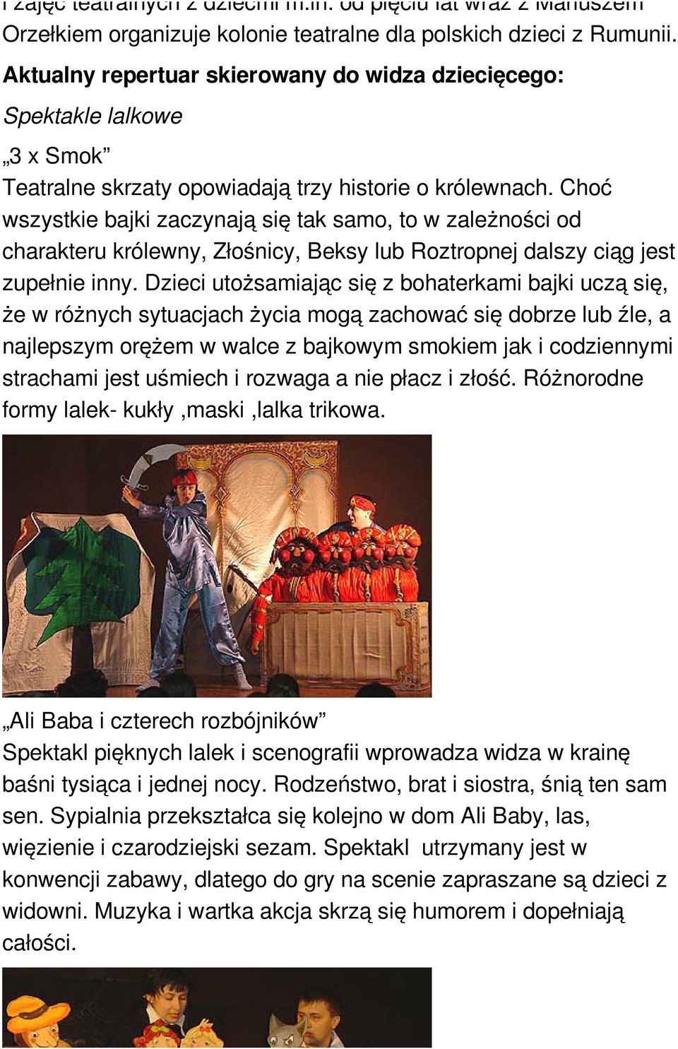 Choć wszystkie bajki zaczynają się tak samo, to w zależności od charakteru królewny, Złośnicy, Beksy lub Roztropnej dalszy ciąg jest zupełnie inny.