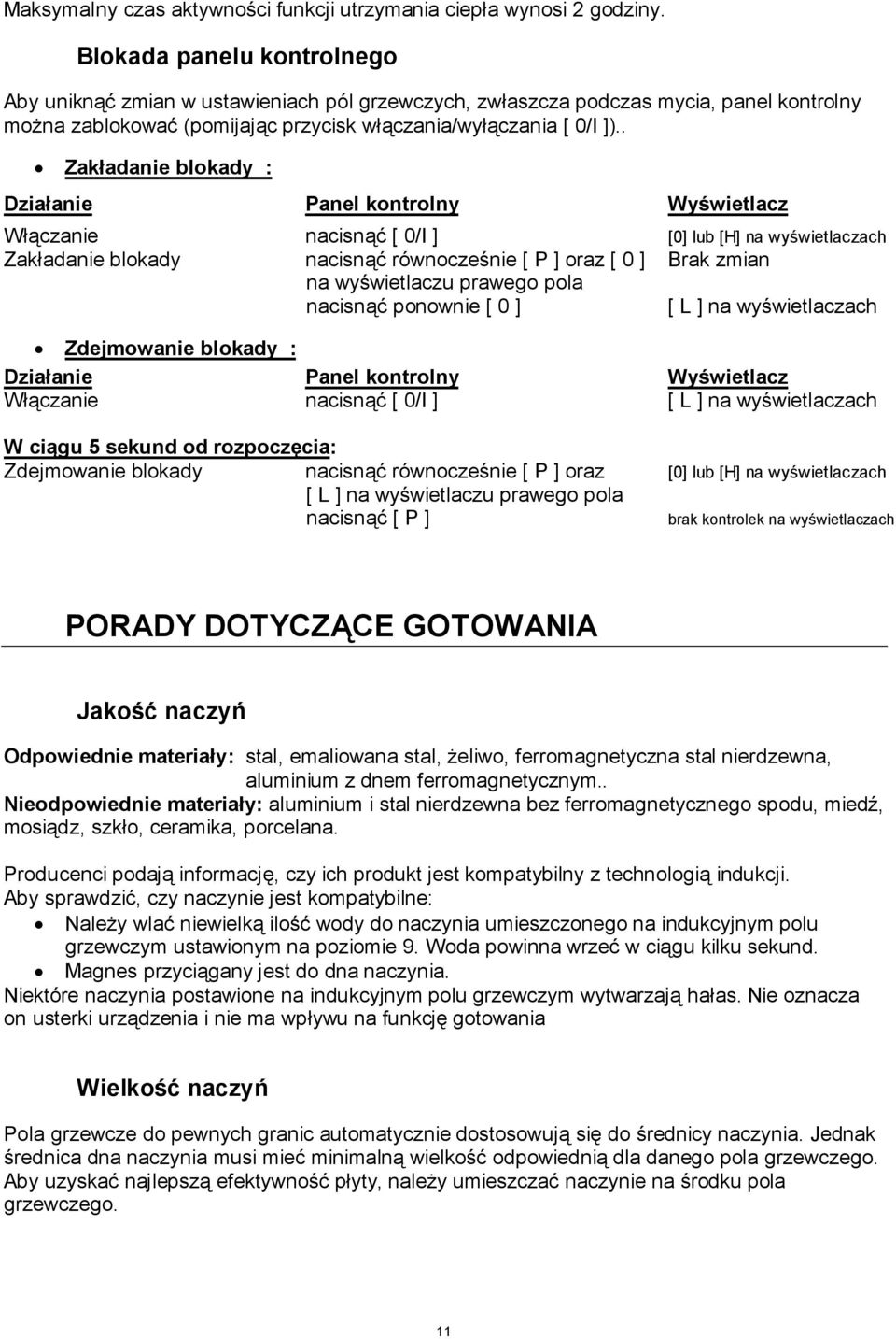 . Zakładanie blokady : Włączanie nacisnąć [ 0/I ] [0] lub [H] na wyświetlaczach Zakładanie blokady nacisnąć równocześnie [ P ] oraz [ 0 ] Brak zmian na wyświetlaczu prawego pola nacisnąć ponownie [ 0