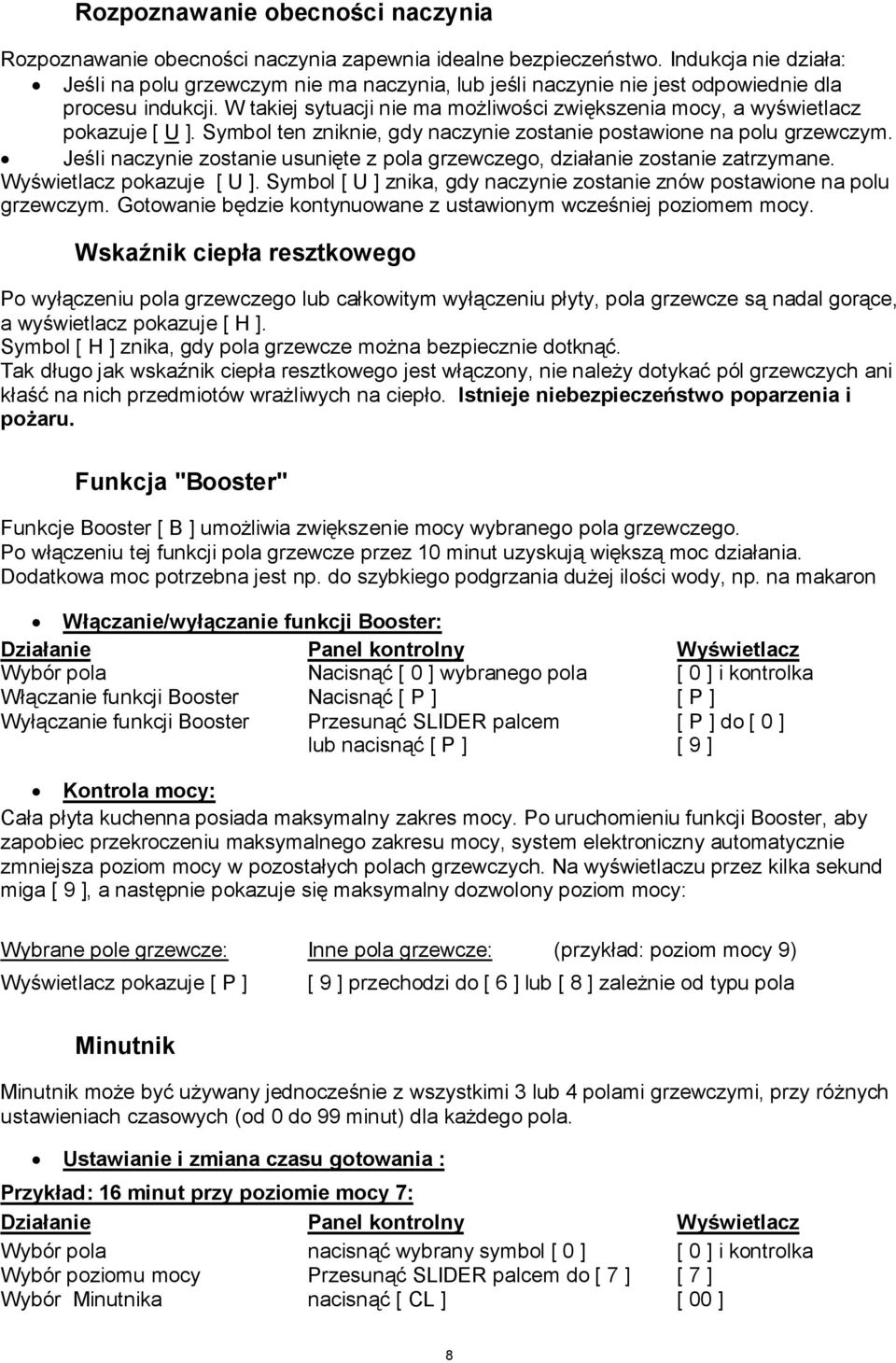 W takiej sytuacji nie ma możliwości zwiększenia mocy, a wyświetlacz pokazuje [ U ]. Symbol ten zniknie, gdy naczynie zostanie postawione na polu grzewczym.