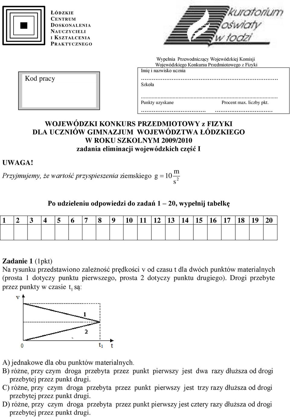 Przyjujey, że wartość przyspieszenia zieskiego g 10 2 s Po udzieleniu odpowiedzi do zadań 1 20, wypełnij tabelkę 1 2 3 4 5 6 7 8 9 10 11 12 13 14 15 16 17 18 19 20 Zadanie 1 (1pkt) Na rysunku