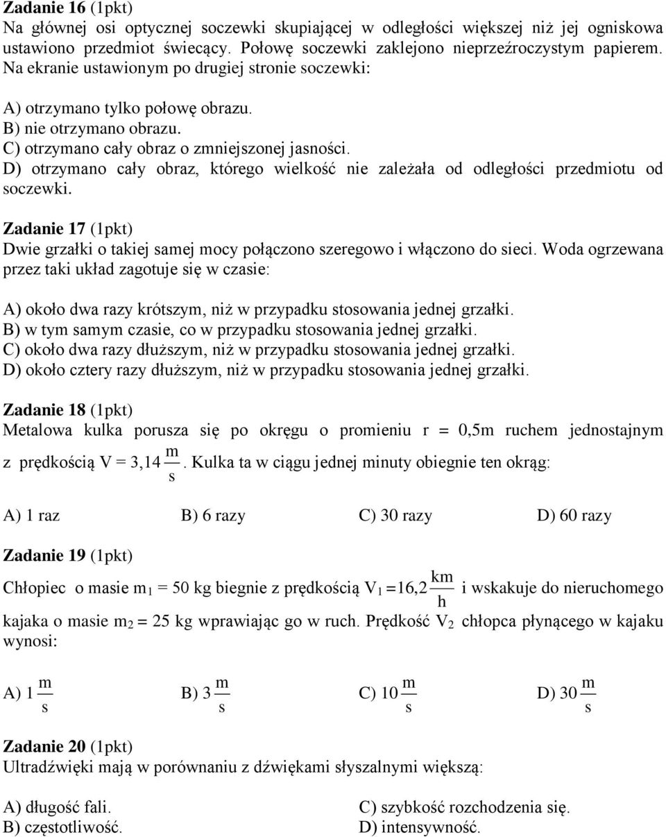 D) otrzyano cały obraz, którego wielkość nie zależała od odległości przediotu od soczewki. Zadanie 17 (1pkt) Dwie grzałki o takiej saej ocy połączono szeregowo i włączono do sieci.