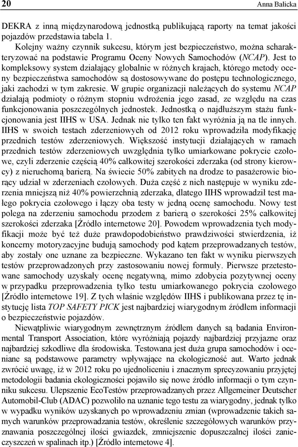 Jest to kompleksowy system działający globalnie w różnych krajach, którego metody oceny bezpieczeństwa samochodów są dostosowywane do postępu technologicznego, jaki zachodzi w tym zakresie.