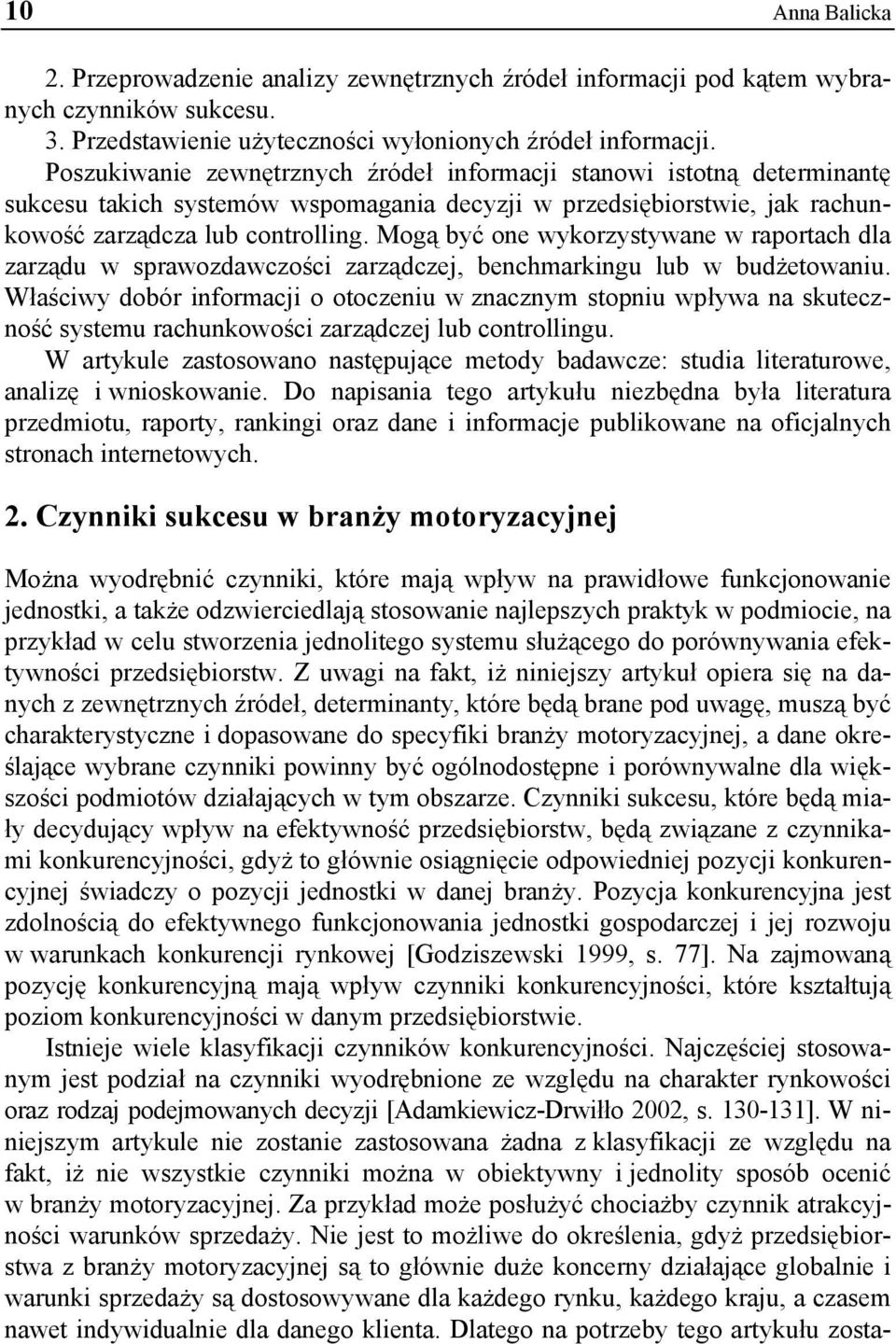 Mogą być one wykorzystywane w raportach dla zarządu w sprawozdawczości zarządczej, benchmarkingu lub w budżetowaniu.