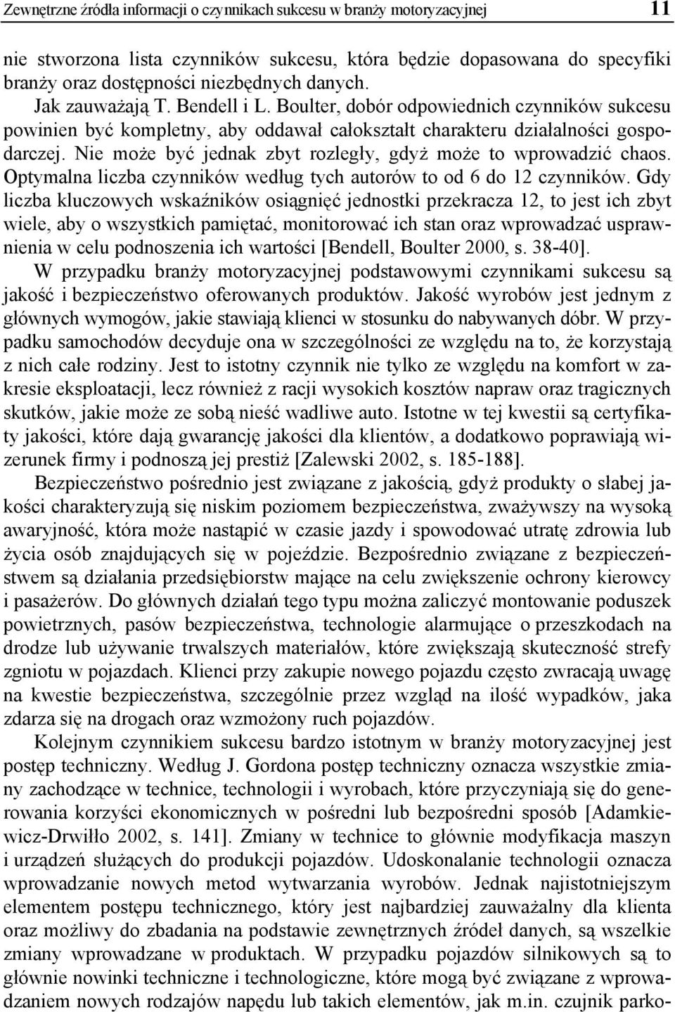 Nie może być jednak zbyt rozległy, gdyż może to wprowadzić chaos. Optymalna liczba czynników według tych autorów to od 6 do 12 czynników.