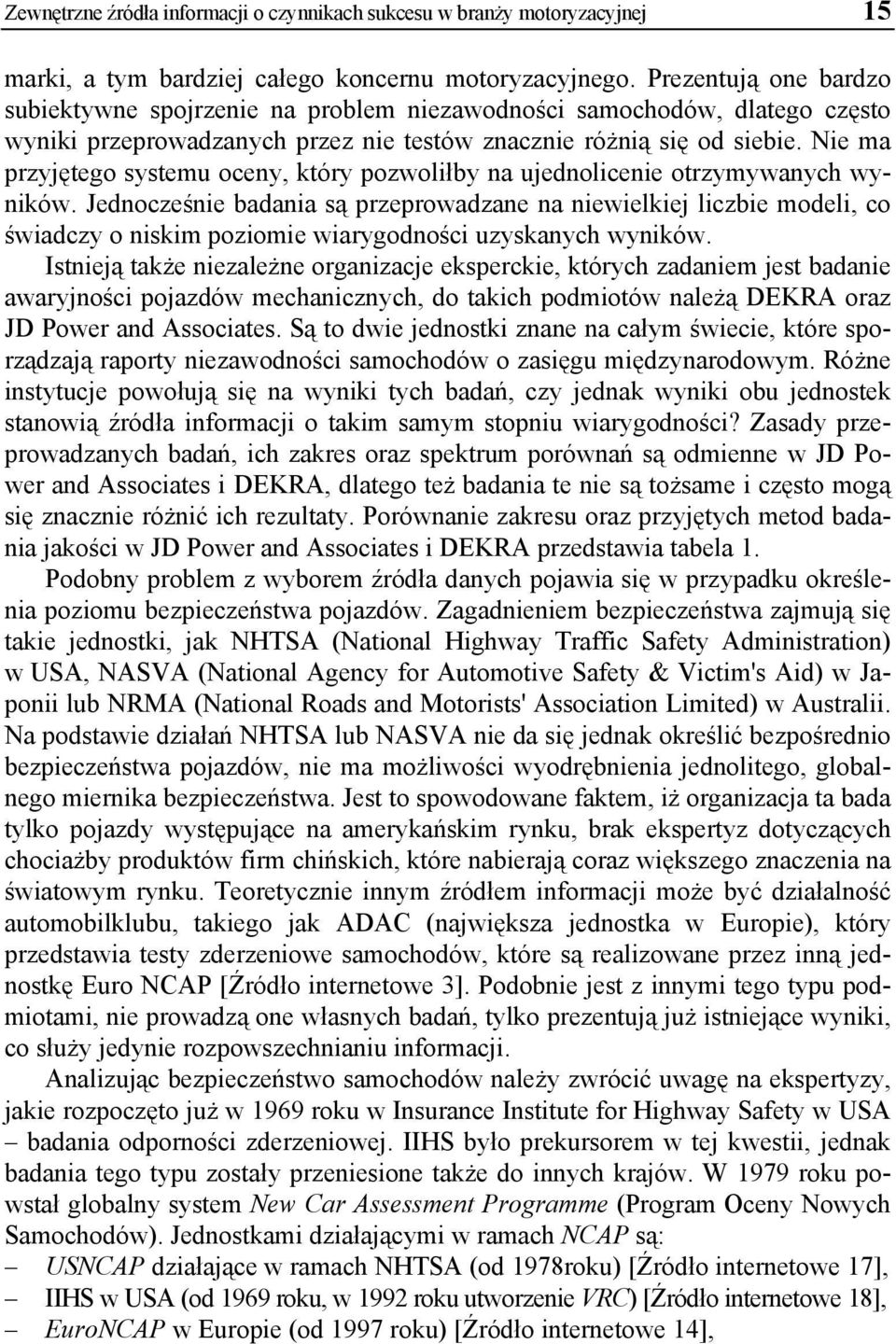 Nie ma przyjętego systemu oceny, który pozwoliłby na ujednolicenie otrzymywanych wyników.