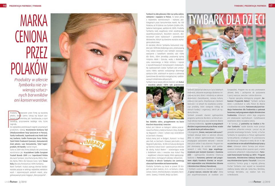 Do najbardziej prestiżowych nagród, przyznanych produktom, należą: Wyróżnienie Konkursu Sial (Międzynarodowe Targi Spożywcze w Paryżu), Tytuły Coolbrands, Superbrands oraz Marki Godnej Zaufania,